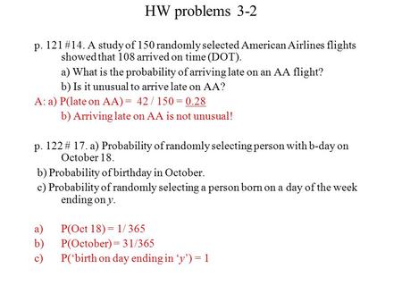 HW problems 3-2 p. 121 #14. A study of 150 randomly selected American Airlines flights showed that 108 arrived on time (DOT). a) What is the probability.