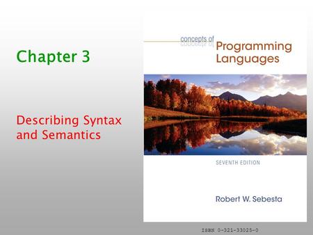 ISBN 0-321-33025-0 Chapter 3 Describing Syntax and Semantics.