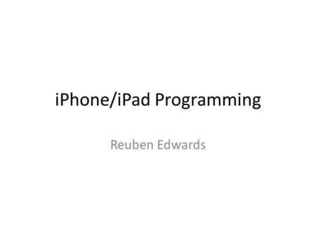 IPhone/iPad Programming Reuben Edwards. Contents iPhone & iPad Layout Objective-C UIKit Other APIs Alternative Tools.