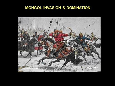 MONGOL INVASION & DOMINATION. Invasion  Appeared suddenly in 1223, attacked in south then disappeared  Reappeared in 1237, attacking Riazan from north.