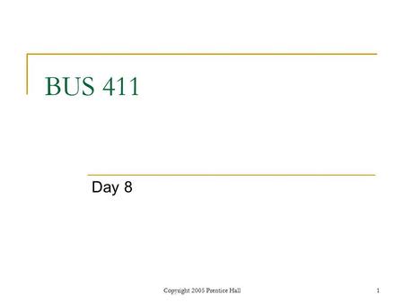 Copyright 2005 Prentice Hall1 BUS 411 Day 8. Copyright 2005 Prentice Hall Ch 5 -2 Agenda Assignment #2 Corrected  4 A’s, 1 B, 1 C, 1 F and 2 non-submit.