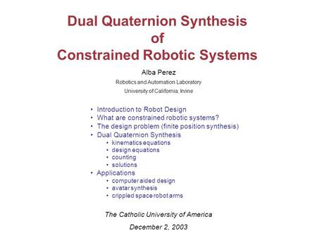 The Catholic University of America December 2, 2003 Alba Perez Robotics and Automation Laboratory University of California, Irvine Dual Quaternion Synthesis.