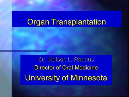 Organ Transplantation Dr. Nelson L. Rhodus Director of Oral Medicine University of Minnesota.