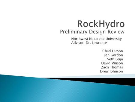 Preliminary Design Review Northwest Nazarene University Advisor: Dr. Lawrence Chad Larson Ben Gordon Seth Leija David Vinson Zach Thomas Drew Johnson.