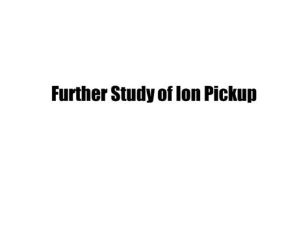 Further Study of Ion Pickup. Turbulent Alfven waves and magnetic field lines Turbulent waves represent enhanced random fluctuations. Fluctuations vitiate.