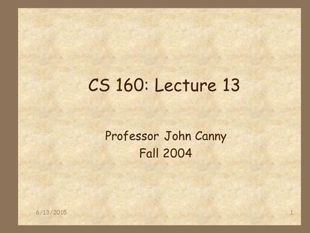 6/13/20151 CS 160: Lecture 13 Professor John Canny Fall 2004.