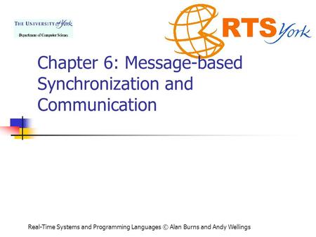 Real-Time Systems and Programming Languages © Alan Burns and Andy Wellings Chapter 6: Message-based Synchronization and Communication.