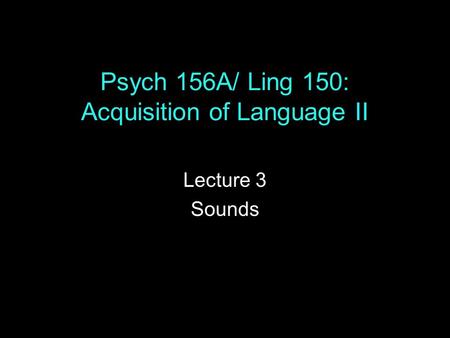 Psych 156A/ Ling 150: Acquisition of Language II