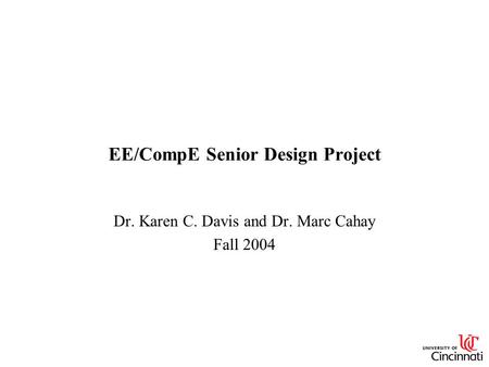 EE/CompE Senior Design Project Dr. Karen C. Davis and Dr. Marc Cahay Fall 2004.