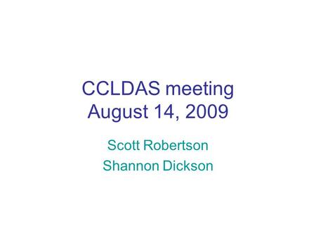 CCLDAS meeting August 14, 2009 Scott Robertson Shannon Dickson.