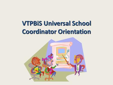 VTPBiS Universal School Coordinator Orientation. Agenda Introductions Review Morning and Answer Questions Define Coordinator responsibilities and competencies.