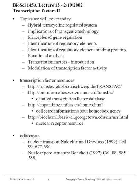 BioSci 145A lecture 13 1 © copyright Bruce Blumberg 2000. All rights reserved BioSci 145A Lecture 13 - 2/19/2002 Transcription factors II Topics we will.