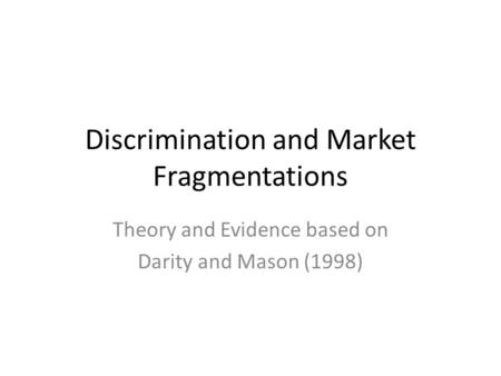 Discrimination and Market Fragmentations Theory and Evidence based on Darity and Mason (1998)