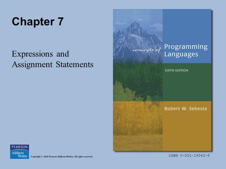 ISBN 0-321-19362-8 Chapter 7 Expressions and Assignment Statements.