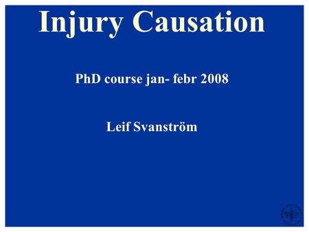 Injury Causation PhD course jan- febr 2008 Leif Svanström.