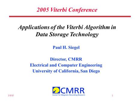 2005 Viterbi Conference Paul H. Siegel Director, CMRR Electrical and Computer Engineering University of California, San Diego 3/8/051 Applications of the.