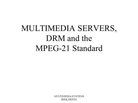 MULTIMEDIA SERVERS, DRM and the MPEG-21 Standard