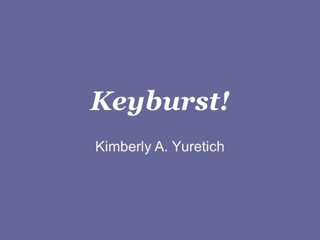 Keyburst! Kimberly A. Yuretich Keyburst! Instructions Keyburst! is based on the game Outburst!, where you are given a category and must shout out all.