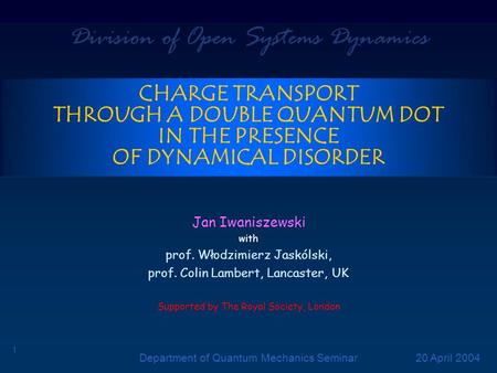 Division of Open Systems Dynamics Department of Quantum Mechanics Seminar 1 20 April 2004 CHARGE TRANSPORT THROUGH A DOUBLE QUANTUM DOT IN THE PRESENCE.