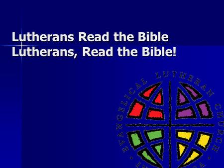 Lutherans Read the Bible Lutherans, Read the Bible!