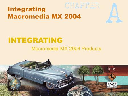 INTEGRATING Macromedia MX 2004 Products Integrating Macromedia MX 2004.