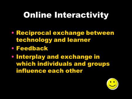 Online Interactivity Reciprocal exchange between technology and learner Feedback Interplay and exchange in which individuals and groups influence each.