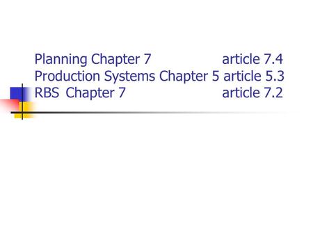 Planning Chapter 7 article 7.4 Production Systems Chapter 5 article 5.3 RBSChapter 7 article 7.2.