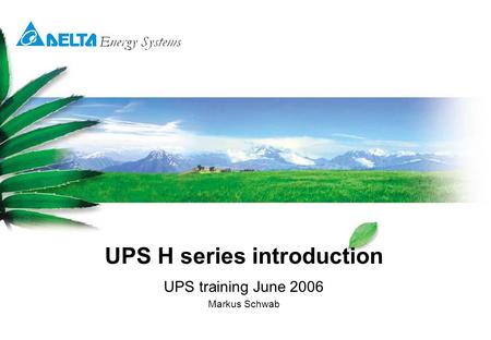 UPS H series introduction UPS training June 2006 Markus Schwab.