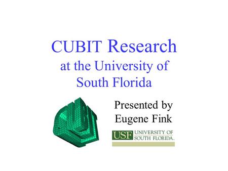 CUBIT Research at the University of South Florida Presented by Eugene Fink.