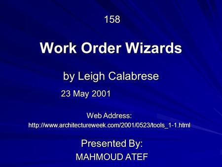 Work Order Wizards Presented By: MAHMOUD ATEF by Leigh Calabrese Web Address:  158 23 May 2001.