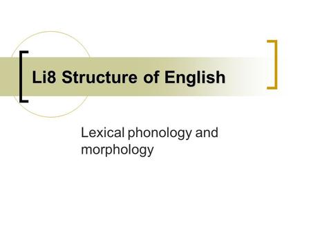 Li8 Structure of English Lexical phonology and morphology.