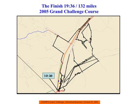 DAPRPA Grand Challenge, Unfinished Business, October 31, 2005 The Finish 19:36 / 132 miles 2005 Grand Challenge Course 19:36.