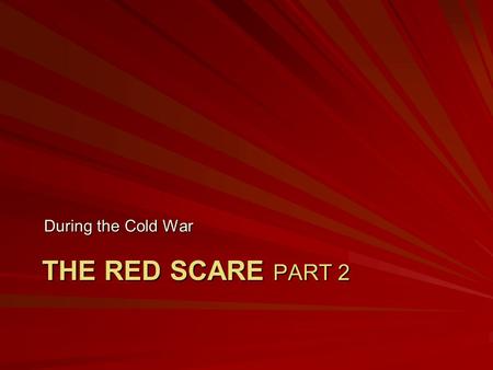 THE RED SCARE PART 2 During the Cold War. Great Depression- Americans joined communist party After WWII -quit Cold War -intense anticommunist Crusade.