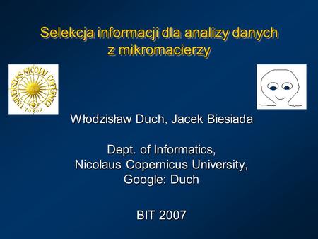 Selekcja informacji dla analizy danych z mikromacierzy Włodzisław Duch, Jacek Biesiada Dept. of Informatics, Nicolaus Copernicus University, Google: Duch.