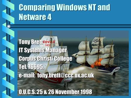 Comparing Windows NT and Netware 4 Tony Brett IT Systems Manager Corpus Christi College Tel. 76695,   O.U.C.S. 25 & 26 November.