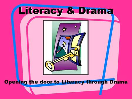 Literacy & Drama Opening the door to Literacy through Drama.