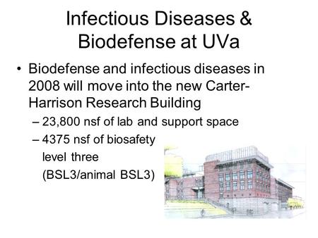 Infectious Diseases & Biodefense at UVa Biodefense and infectious diseases in 2008 will move into the new Carter- Harrison Research Building –23,800 nsf.