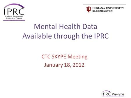 Mental Health Data Available through the IPRC CTC SKYPE Meeting January 18, 2012.