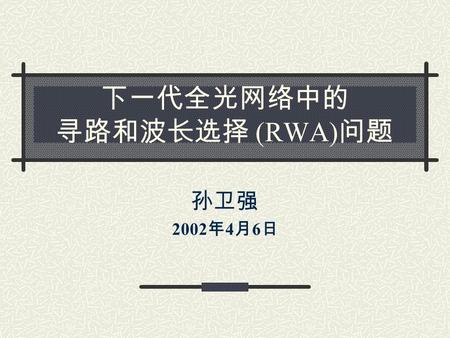 下一代全光网络中的 寻路和波长选择 (RWA) 问题 孙卫强 2002 年 4 月 6 日. 13 June 2015Information Networks Lab, USTC 希望通过这个报告 … 了解全光网络的几个基本概念 了解 RWA 问题的背景 了解 RWA 问题的简单原理 算法不是重点！