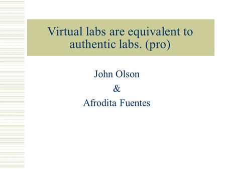 Virtual labs are equivalent to authentic labs. (pro) John Olson & Afrodita Fuentes.