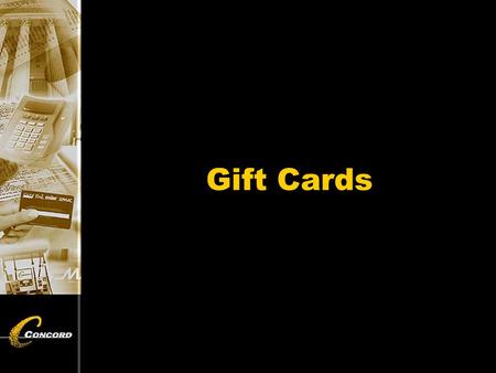 Gift Cards. Gift Card Features u Host-based product -All activity stored at Concord’s host -Multi-locations may be linked together -ClientLine™ reporting.