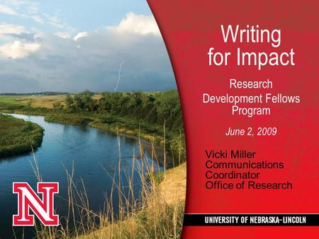 Writing for Impact Research Development Fellows Program June 2, 2009 Vicki Miller Communications Coordinator Office of Research.