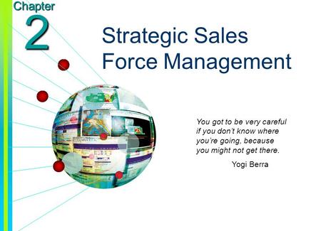 Copyright © 2003 by The McGraw-Hill Companies, Inc. All rights reserved. 2-1 Chapter 2 Strategic Sales Force Management You got to be very careful if you.