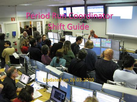 Period Run Coordinator Shift Guide Period Run Coordinator Shift Guide Updated on 26.03.2010 1PRC Guide.