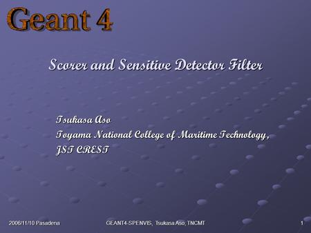 2006/11/10 Pasadena GEANT4-SPENVIS, Tsukasa Aso, TNCMT 1 Scorer and Sensitive Detector Filter Tsukasa Aso Toyama National College of Maritime Technology,