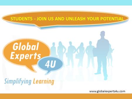 Www.globalexperts4u.com STUDENTS - JOIN US AND UNLEASH YOUR POTENTIAL.