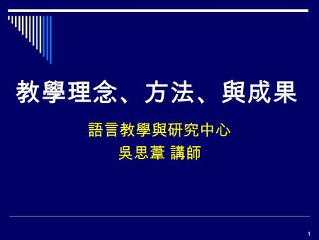 1 教學理念、方法、與成果 語言教學與研究中心 吳思葦 講師. 大綱  開設課程  教學理念  教學方法  教學成果.