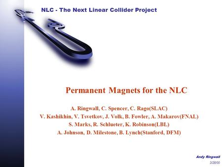 NLC - The Next Linear Collider Project Andy Ringwall 3/28/00 Permanent Magnets for the NLC A. Ringwall, C. Spencer, C. Rago(SLAC) V. Kashikhin, V. Tsvetkov,