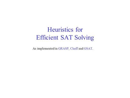 Heuristics for Efficient SAT Solving As implemented in GRASP, Chaff and GSAT.