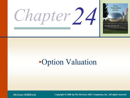 Chapter McGraw-Hill/Irwin Copyright © 2006 by The McGraw-Hill Companies, Inc. All rights reserved. 24 Option Valuation.